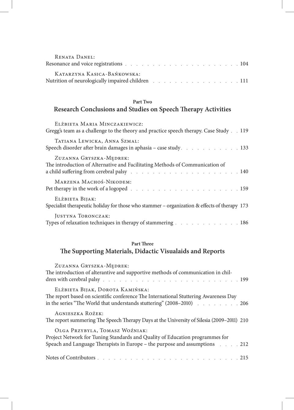 Case Study Tatiana Lewicka, Anna Szmal: Speech disorder after brain damages in aphasia case study Zuzanna Gryszka-Mędrek: The introduction of Alternative and Facilitating Methods of Communication of