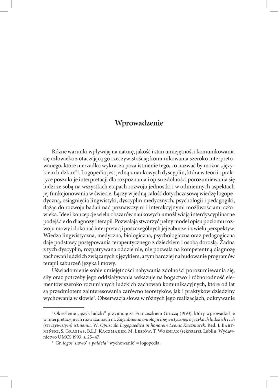 Logopedia jest jedną z naukowych dyscyplin, która w teorii i praktyce poszukuje interpretacji dla rozpoznania i opisu zdolności porozumiewania się ludzi ze sobą na wszystkich etapach rozwoju