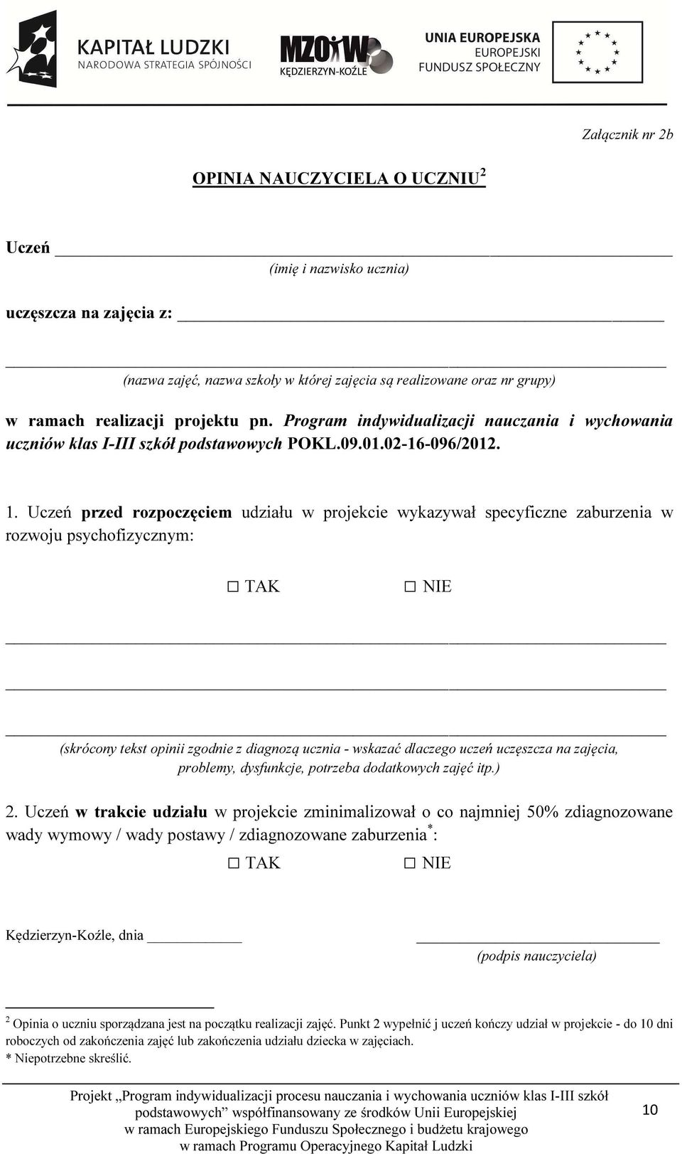 Uczeń przed rozpoczęciem udziału w projekcie wykazywał specyficzne zaburzenia w rozwoju psychofizycznym: TAK NIE (skrócony tekst opinii zgodnie z diagnozą ucznia - wskazać dlaczego uczeń uczęszcza na