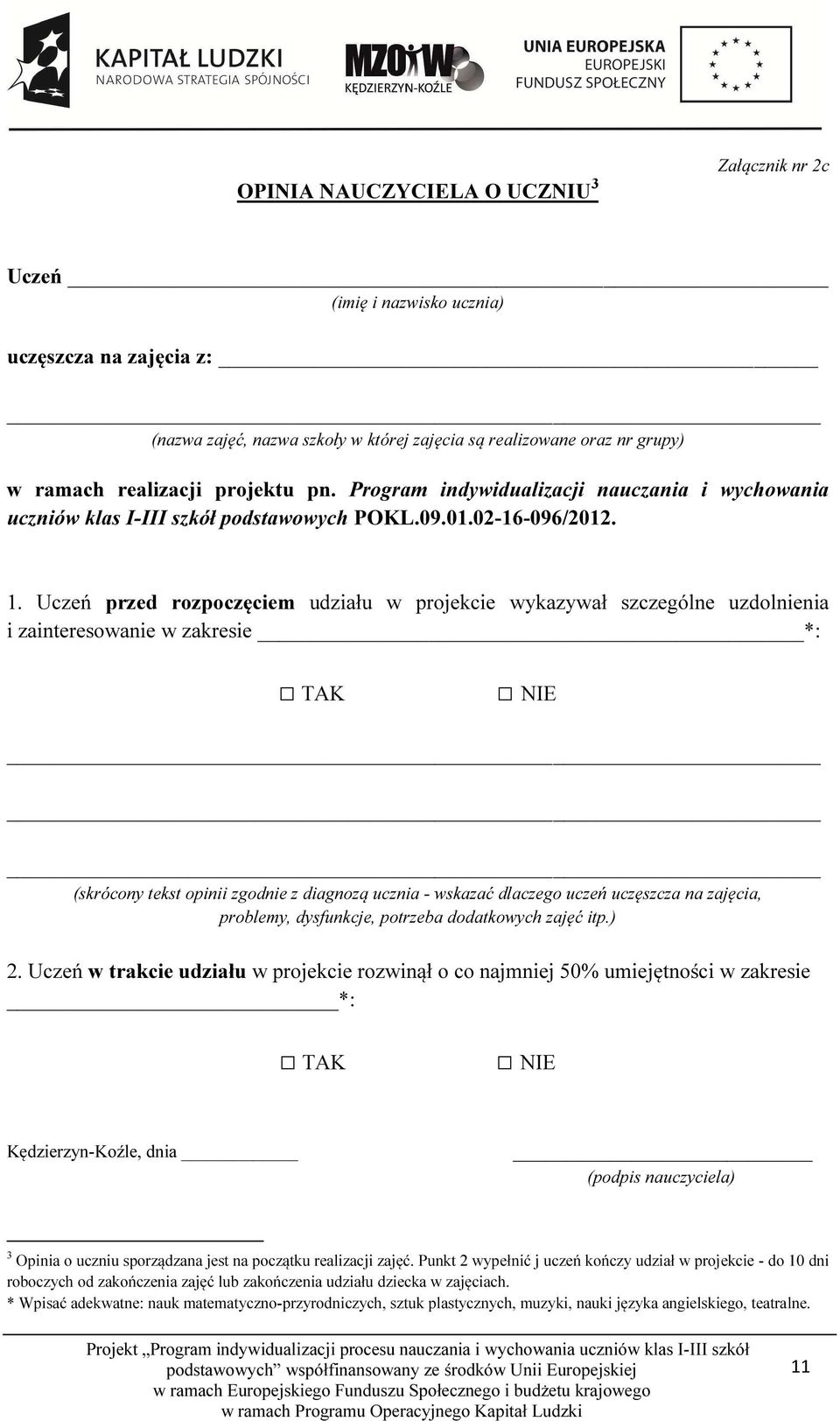 Uczeń przed rozpoczęciem udziału w projekcie wykazywał szczególne uzdolnienia i zainteresowanie w zakresie *: TAK NIE (skrócony tekst opinii zgodnie z diagnozą ucznia - wskazać dlaczego uczeń