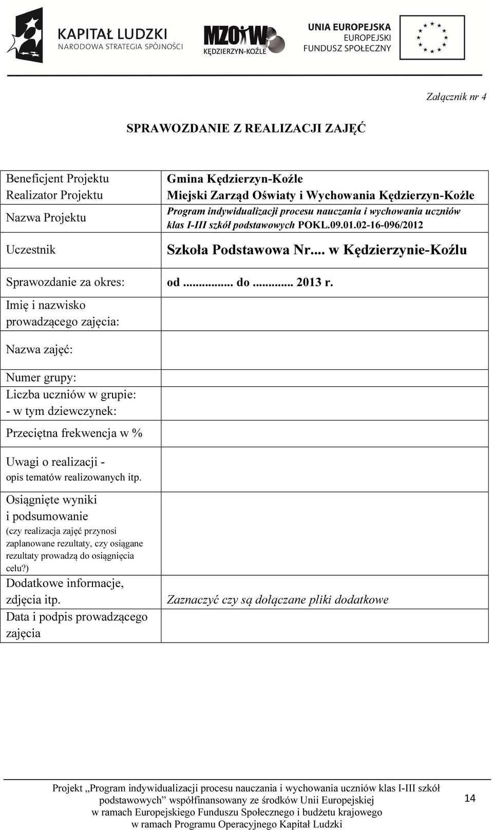 Imię i nazwisko prowadzącego zajęcia: Nazwa zajęć: Numer grupy: Liczba uczniów w grupie: - w tym dziewczynek: Przeciętna frekwencja w % Uwagi o realizacji - opis tematów realizowanych itp.