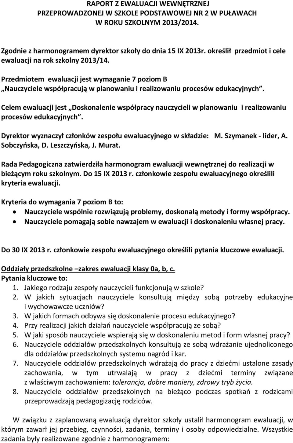 Celem ewaluacji jest Doskonalenie współpracy nauczycieli w planowaniu i realizowaniu procesów edukacyjnych. Dyrektor wyznaczył członków zespołu ewaluacyjnego w składzie: M. Szymanek - lider, A.