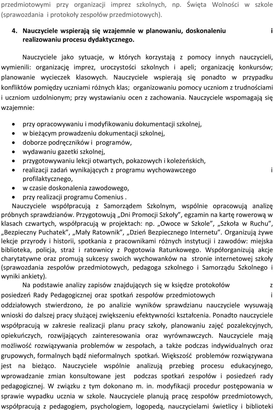 Nauczyciele jako sytuacje, w których korzystają z pomocy innych nauczycieli, wymienili: organizację imprez, uroczystości szkolnych i apeli; organizację konkursów; planowanie wycieczek klasowych.