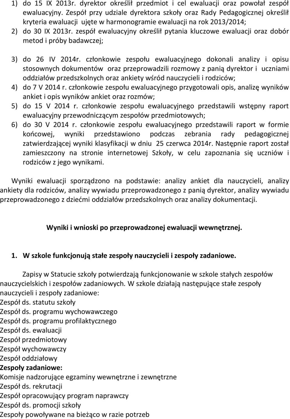 zespół ewaluacyjny określił pytania kluczowe ewaluacji oraz dobór metod i próby badawczej; 3) do 26 IV 2014r.