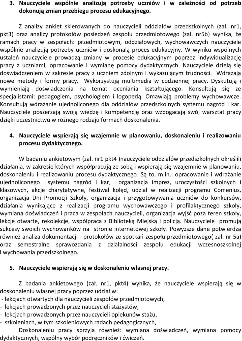 nr5b) wynika, że ramach pracy w zespołach: przedmiotowym, oddziałowych, wychowawczych nauczyciele wspólnie analizują potrzeby uczniów i doskonalą proces edukacyjny.