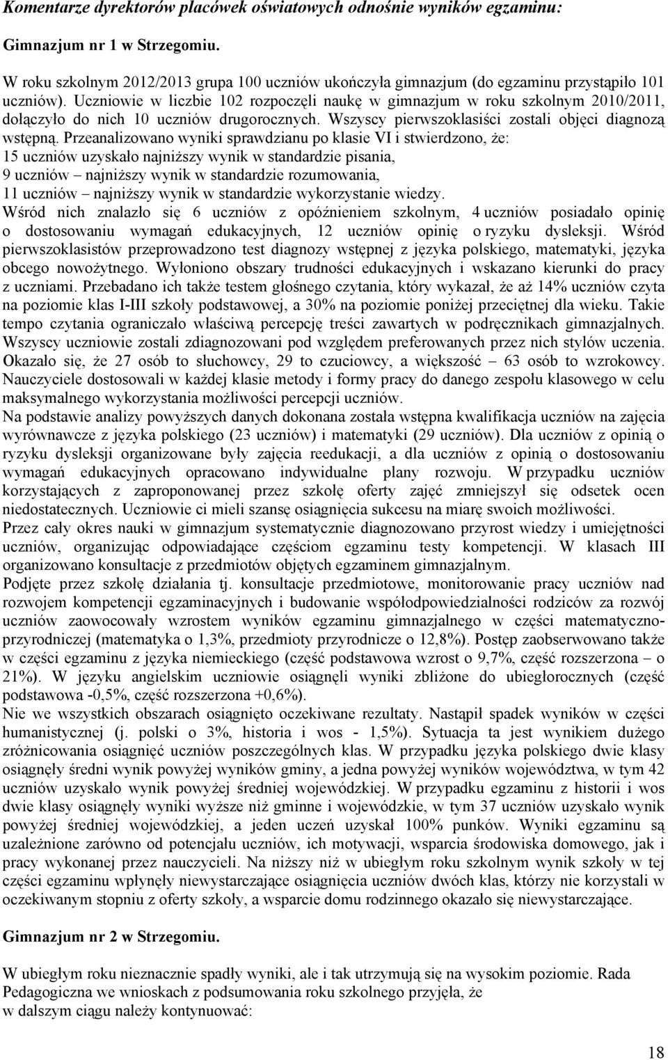 Uczniowie w liczbie 102 rozpoczęli naukę w gimnazjum w roku szkolnym 2010/2011, dołączyło do nich 10 uczniów drugorocznych. Wszyscy pierwszoklasiści zostali objęci diagnozą wstępną.