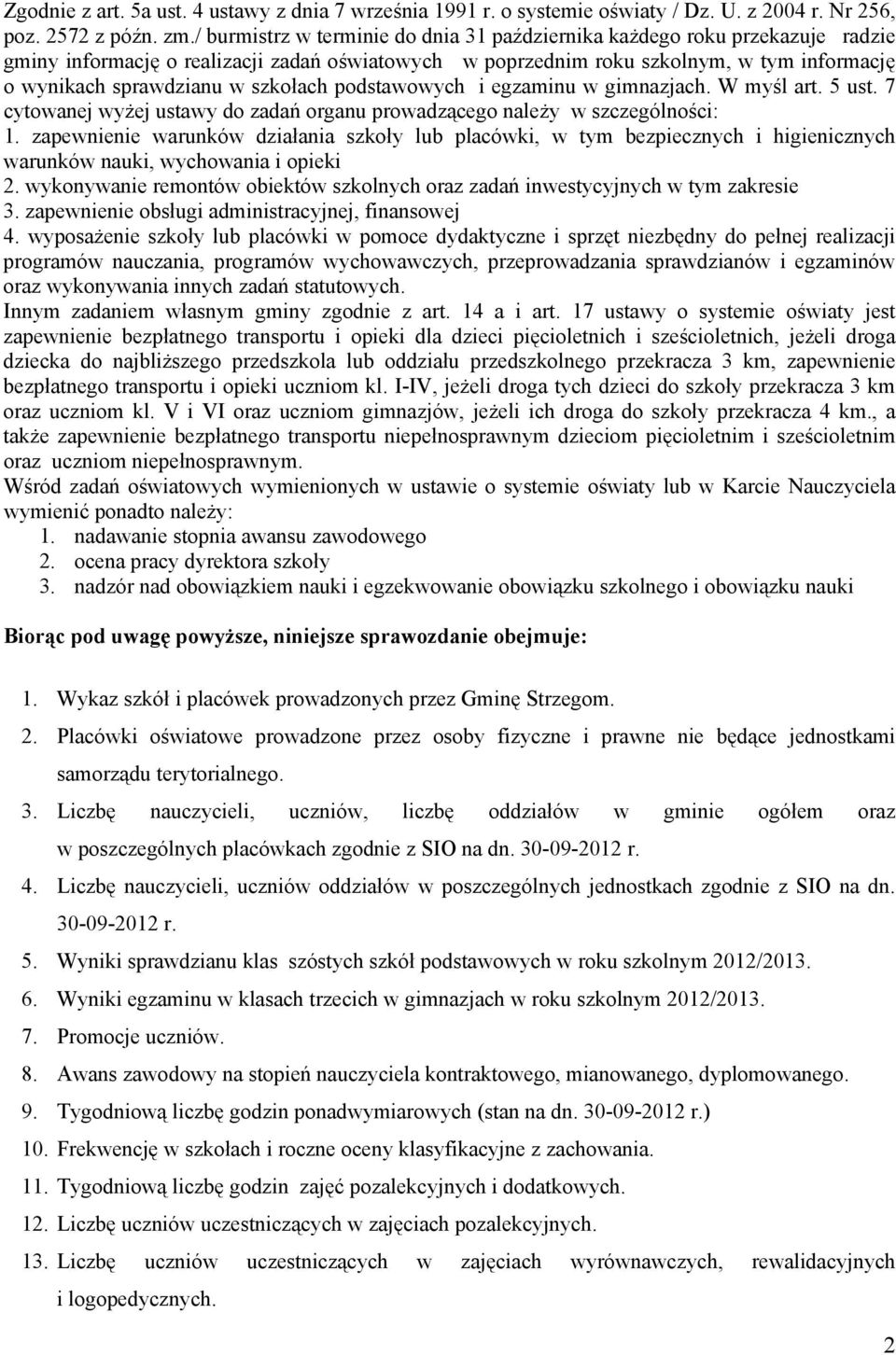 szkołach podstawowych i egzaminu w gimnazjach. W myśl art. 5 ust. 7 cytowanej wyżej ustawy do zadań organu prowadzącego należy w szczególności: 1.