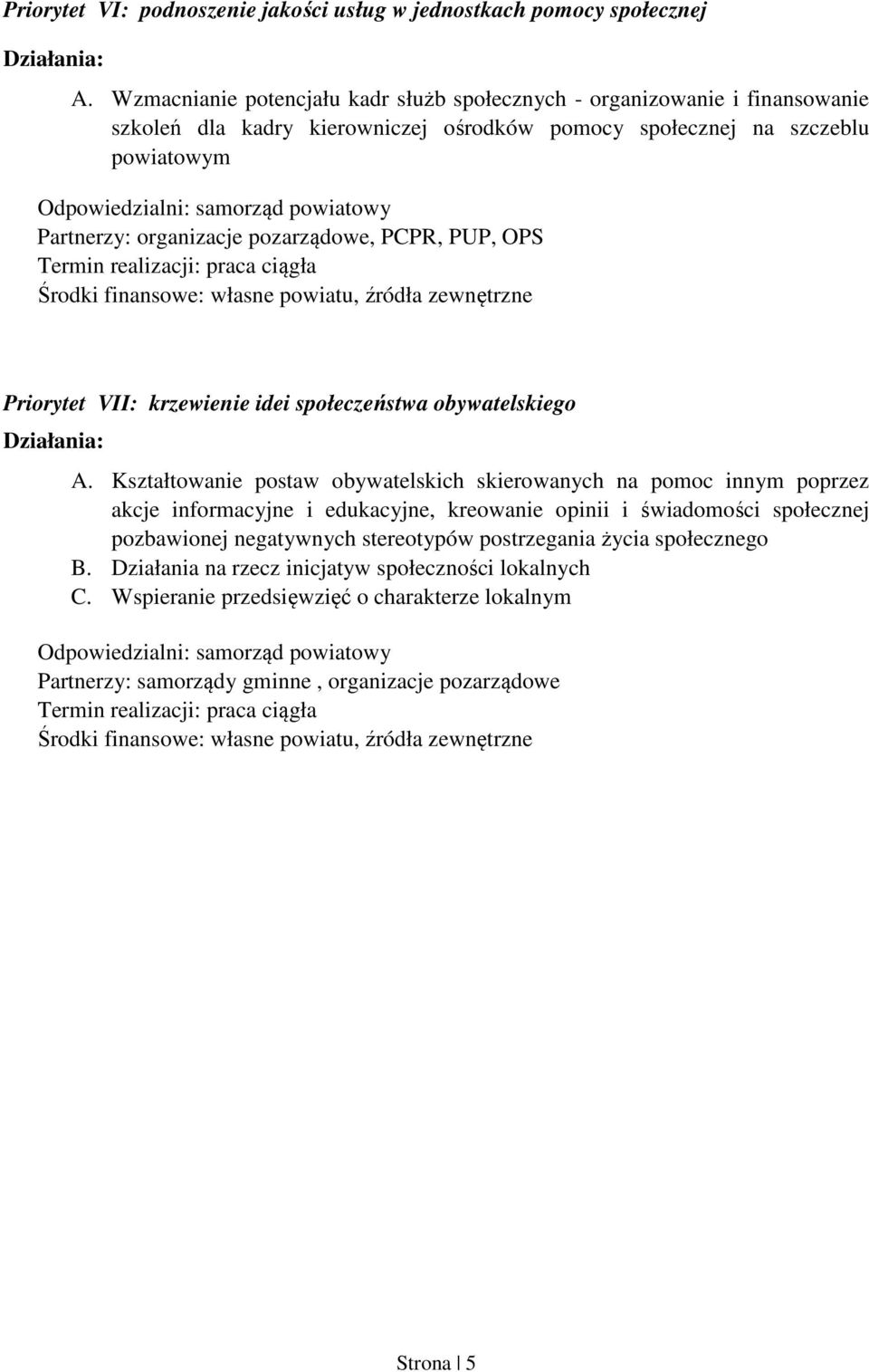 Partnerzy: organizacje pozarządowe, PCPR, PUP, OPS Termin realizacji: praca ciągła Środki finansowe: własne powiatu, źródła zewnętrzne Priorytet VII: krzewienie idei społeczeństwa obywatelskiego