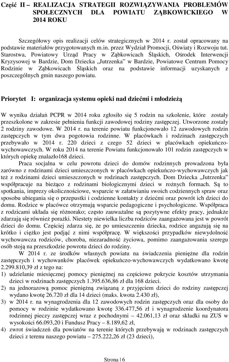 Starostwa, Powiatowy Urząd Pracy w Ząbkowicach Śląskich, Ośrodek Interwencji Kryzysowej w Bardzie, Dom Dziecka Jutrzenka w Bardzie, Powiatowe Centrum Pomocy Rodzinie w Ząbkowicach Śląskich oraz na