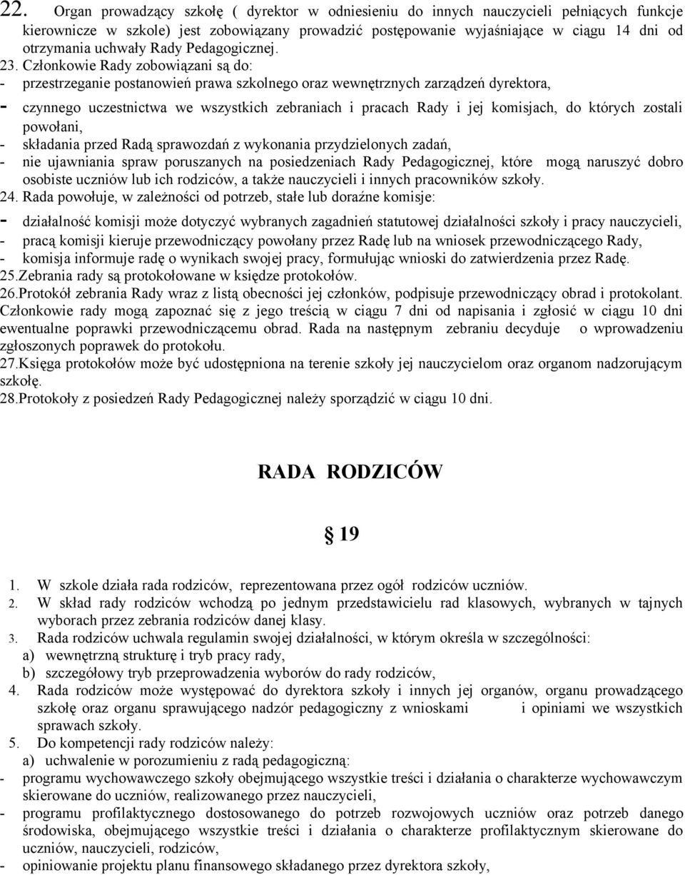 Członkowie Rady zobowiązani są do: - przestrzeganie postanowień prawa szkolnego oraz wewnętrznych zarządzeń dyrektora, - czynnego uczestnictwa we wszystkich zebraniach i pracach Rady i jej komisjach,