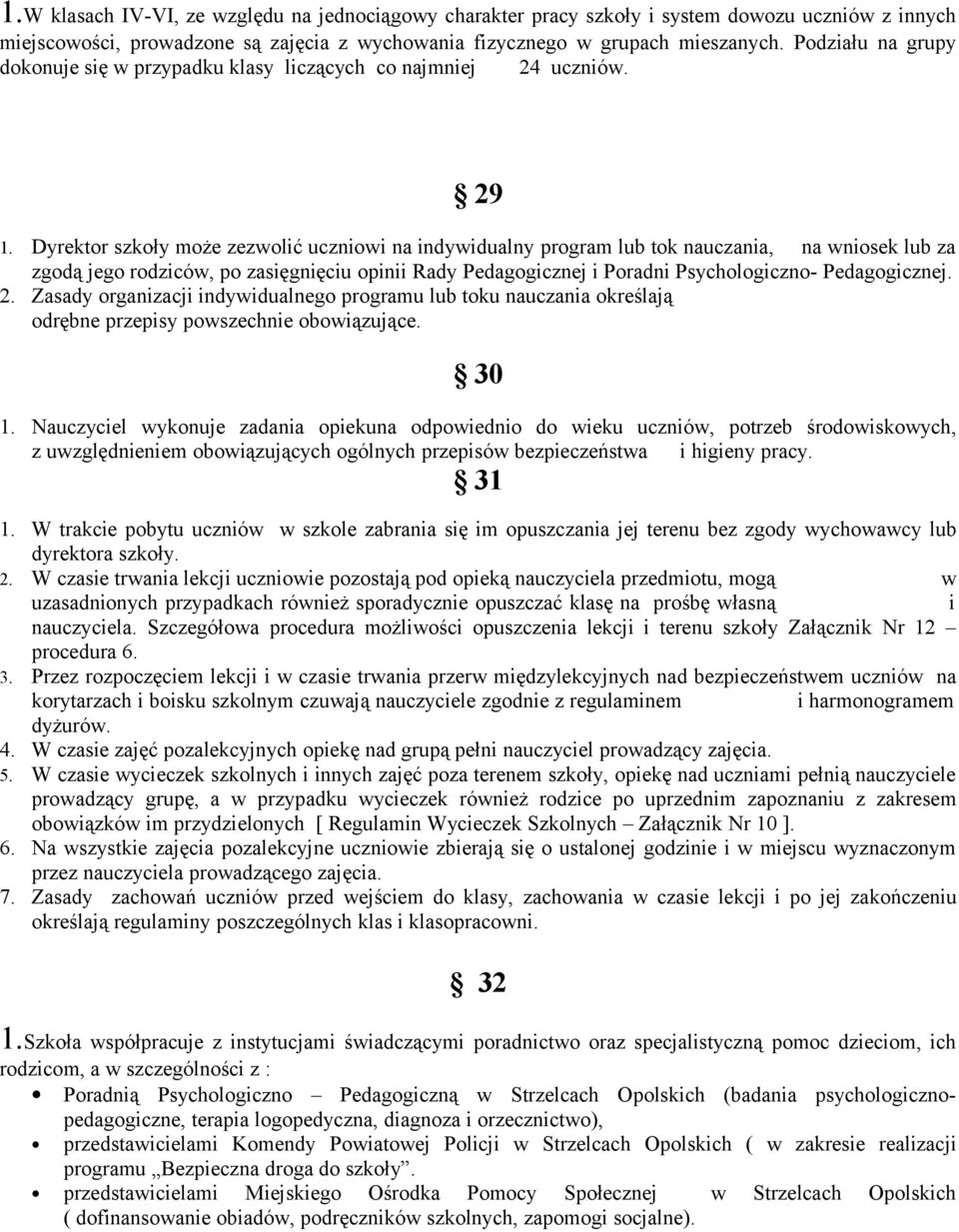 Dyrektor szkoły może zezwolić uczniowi na indywidualny program lub tok nauczania, na wniosek lub za zgodą jego rodziców, po zasięgnięciu opinii Rady Pedagogicznej i Poradni Psychologiczno-