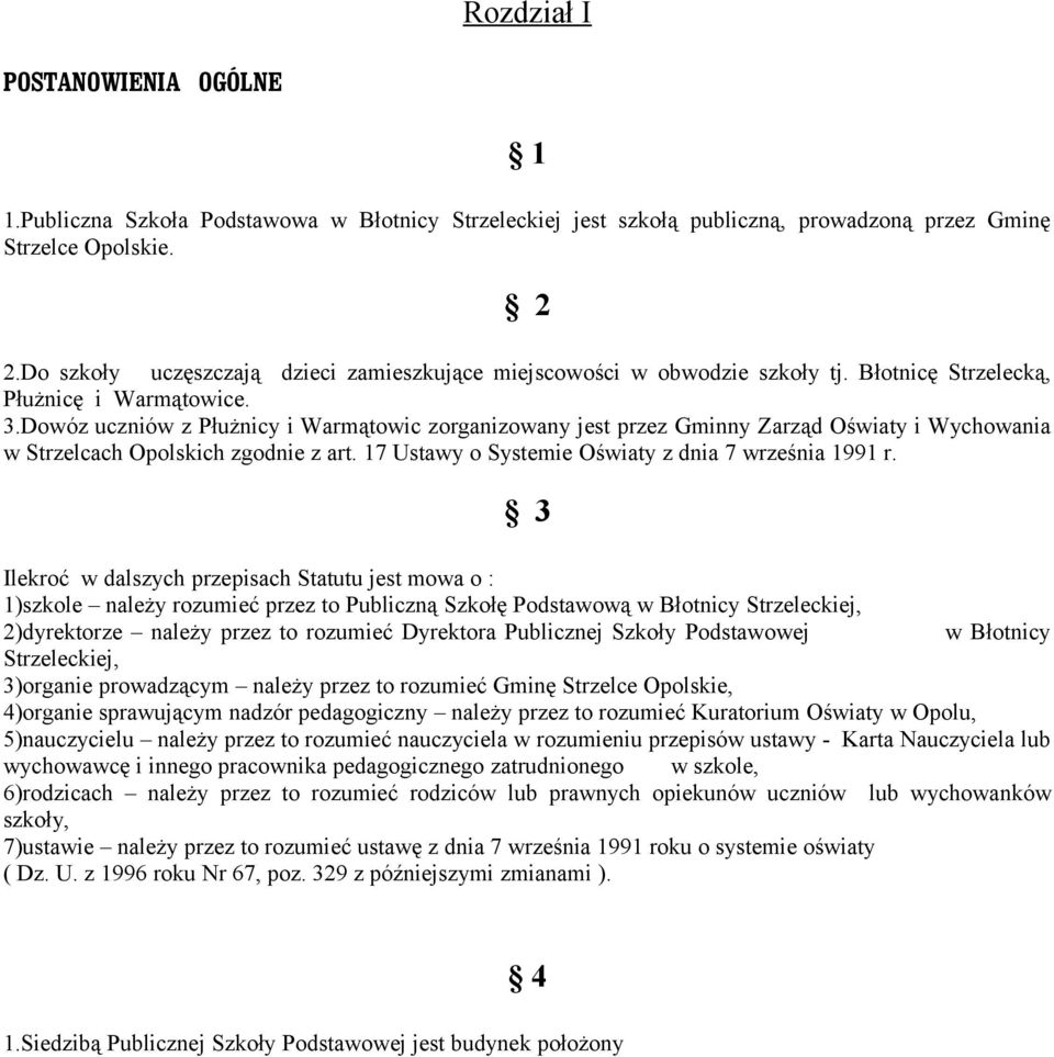 Dowóz uczniów z Płużnicy i Warmątowic zorganizowany jest przez Gminny Zarząd Oświaty i Wychowania w Strzelcach Opolskich zgodnie z art. 17 Ustawy o Systemie Oświaty z dnia 7 września 1991 r.