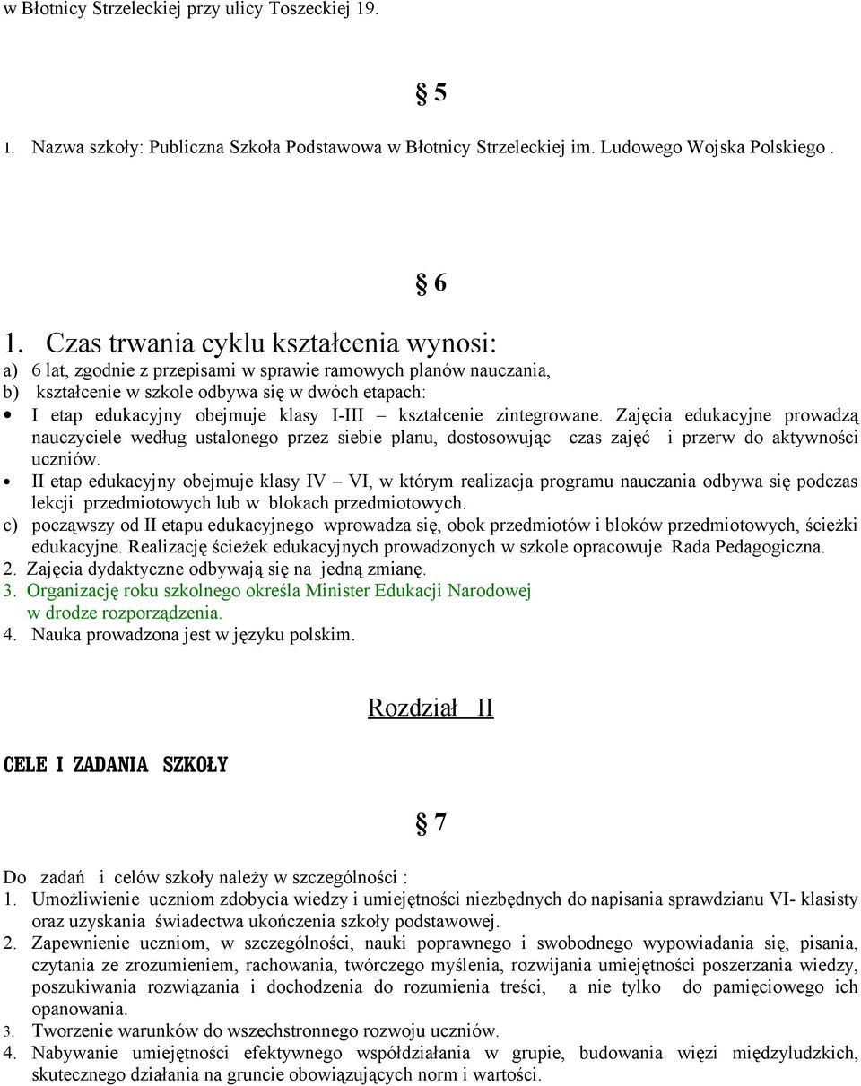 kształcenie zintegrowane. Zajęcia edukacyjne prowadzą nauczyciele według ustalonego przez siebie planu, dostosowując czas zajęć i przerw do aktywności uczniów.