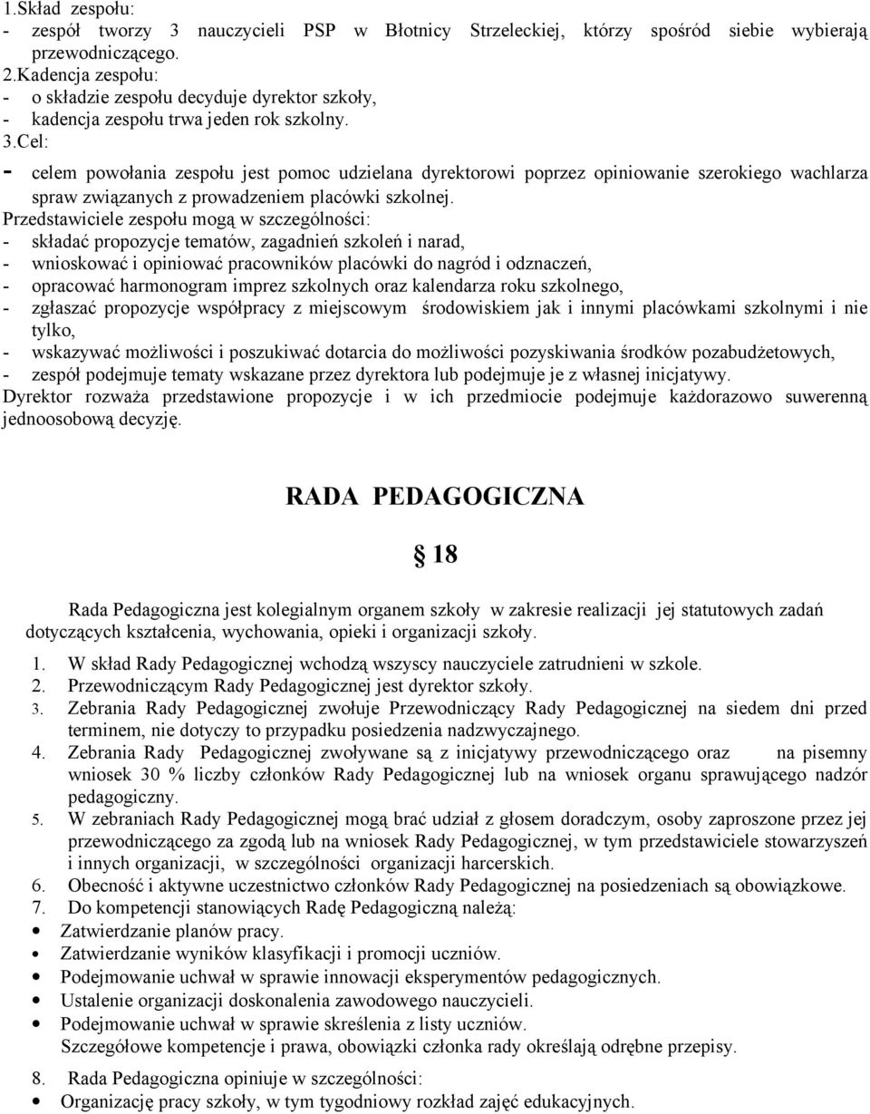 Cel: - celem powołania zespołu jest pomoc udzielana dyrektorowi poprzez opiniowanie szerokiego wachlarza spraw związanych z prowadzeniem placówki szkolnej.