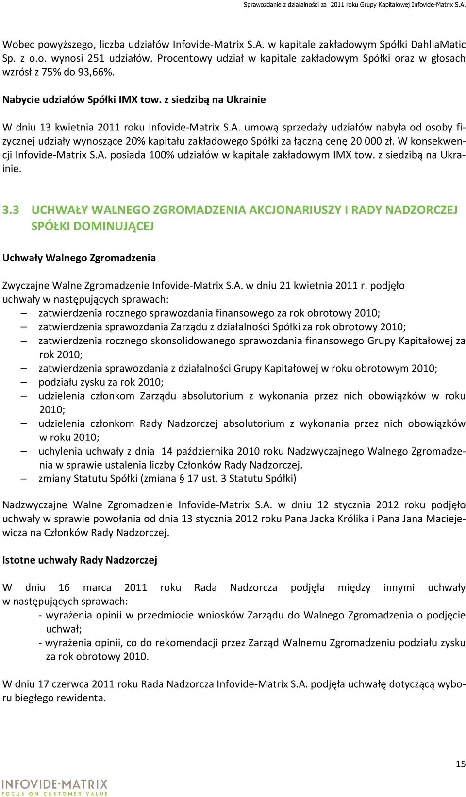 umową sprzedaży udziałów nabyła od osoby fizycznej udziały wynoszące 20% kapitału zakładowego Spółki za łączną cenę 20 000 zł. W konsekwencji Infovide-Matrix S.A.