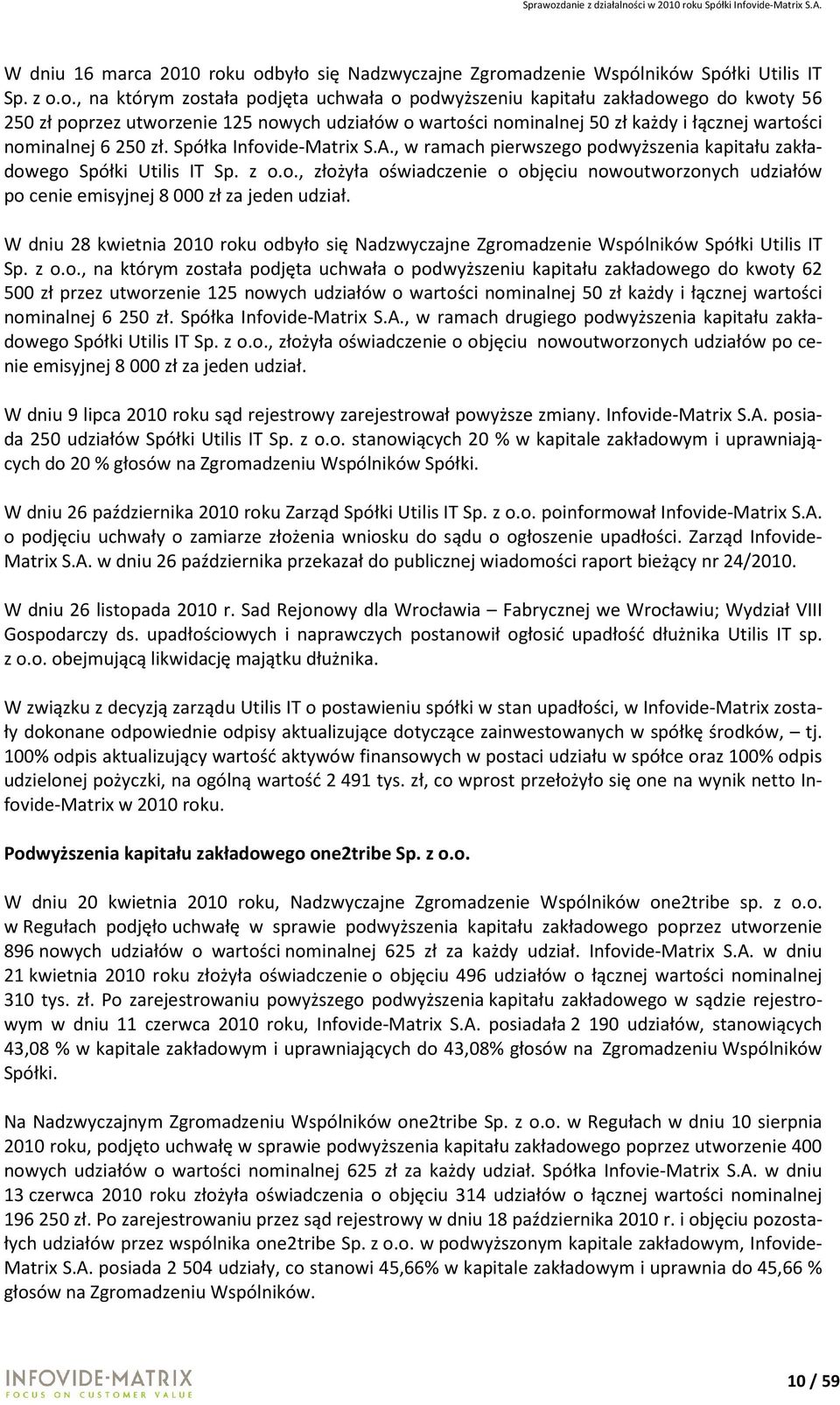 udziałów o wartości nominalnej 50 zł każdy i łącznej wartości nominalnej 6 250 zł. Spółka Infovide-Matrix S.A., w ramach pierwszego podwyższenia kapitału zakładowego Spółki Utilis IT Sp. z o.o., złożyła oświadczenie o objęciu nowoutworzonych udziałów po cenie emisyjnej 8 000 zł za jeden udział.