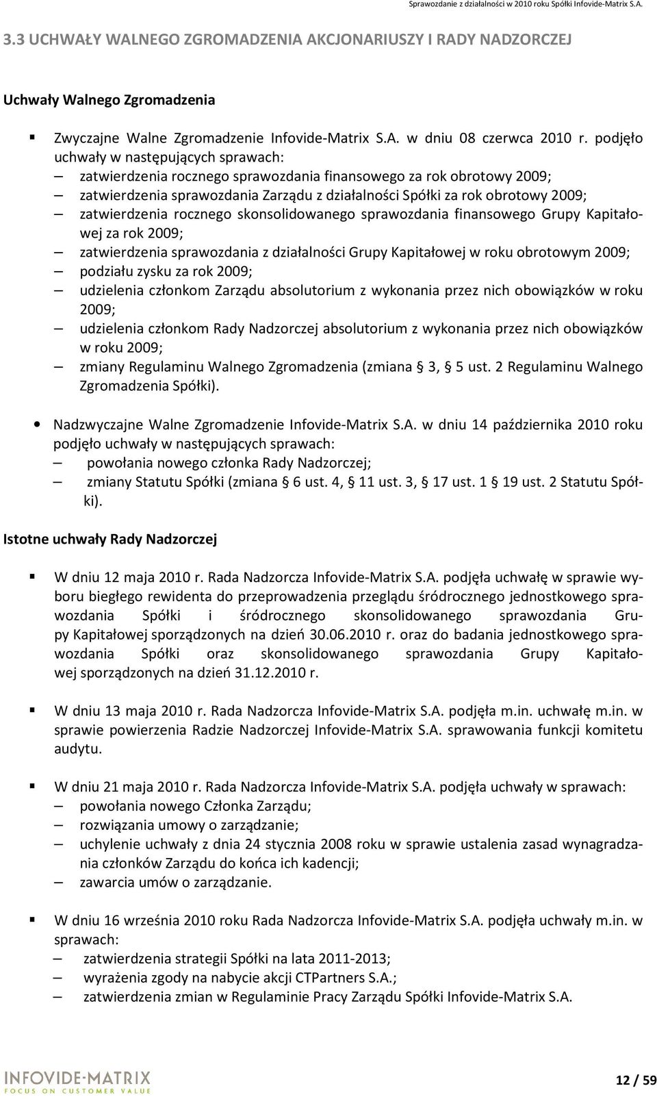 zatwierdzenia rocznego skonsolidowanego sprawozdania finansowego Grupy Kapitałowej za rok 2009; zatwierdzenia sprawozdania z działalności Grupy Kapitałowej w roku obrotowym 2009; podziału zysku za