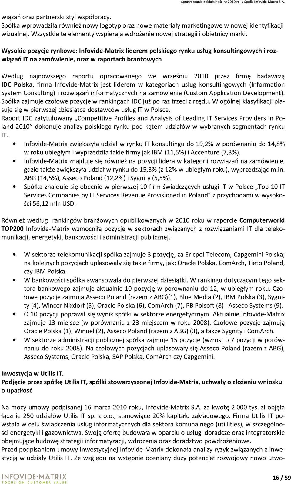 Wysokie pozycje rynkowe: Infovide-Matrix liderem polskiego rynku usług konsultingowych i rozwiązań IT na zamówienie, oraz w raportach branżowych Według najnowszego raportu opracowanego we wrześniu