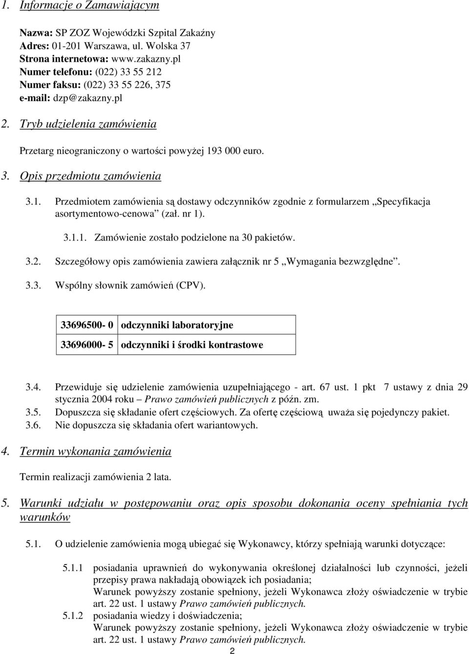 1. Przedmiotem zamówienia są dostawy odczynników zgodnie z formularzem Specyfikacja asortymentowo-cenowa (zał. nr 1). 3.1.1. Zamówienie zostało podzielone na 30 pakietów. 3.2.