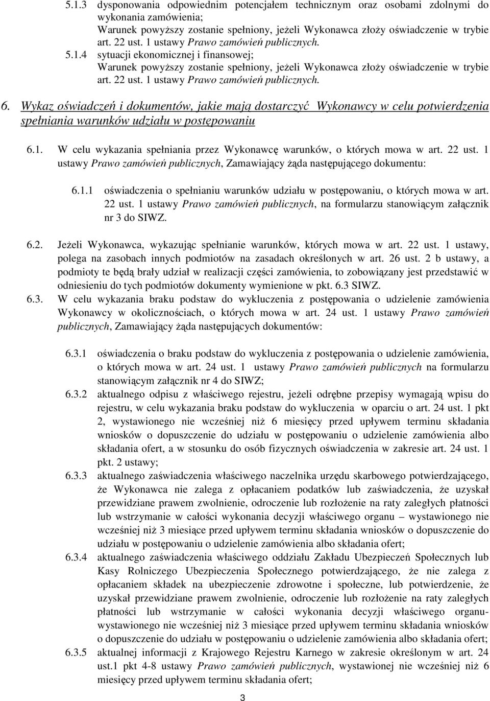 1 ustawy Prawo zamówień publicznych. 6. Wykaz oświadczeń i dokumentów, jakie mają dostarczyć Wykonawcy w celu potwierdzenia spełniania warunków udziału w postępowaniu 6.1. W celu wykazania spełniania przez Wykonawcę warunków, o których mowa w art.