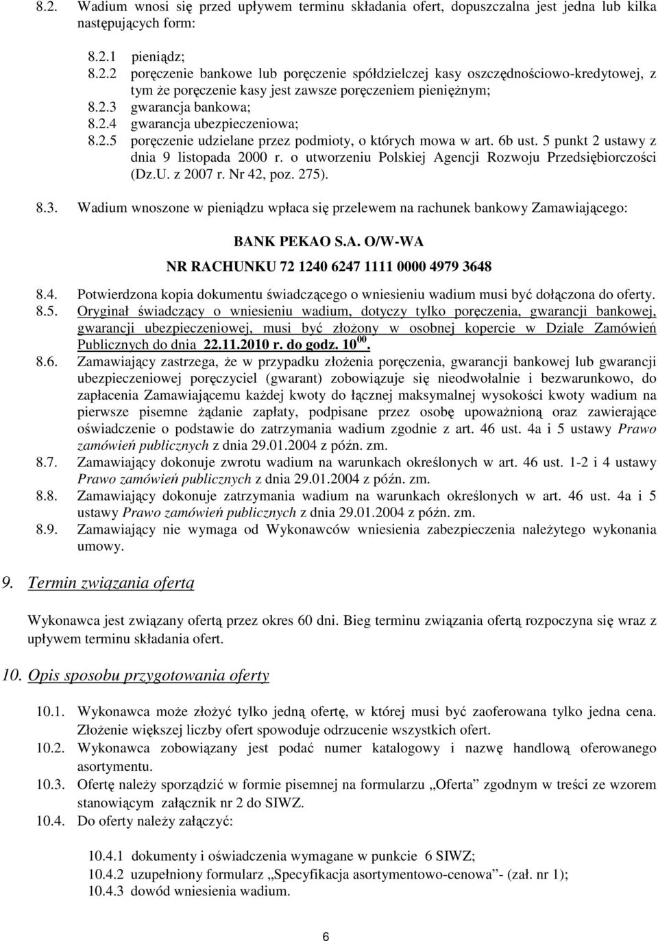 o utworzeniu Polskiej Agencji Rozwoju Przedsiębiorczości (Dz.U. z 2007 r. Nr 42, poz. 275). 8.3. Wadium wnoszone w pieniądzu wpłaca się przelewem na rachunek bankowy Zamawiającego: BANK PEKAO S.A. O/W-WA NR RACHUNKU 72 1240 6247 1111 0000 4979 3648 8.