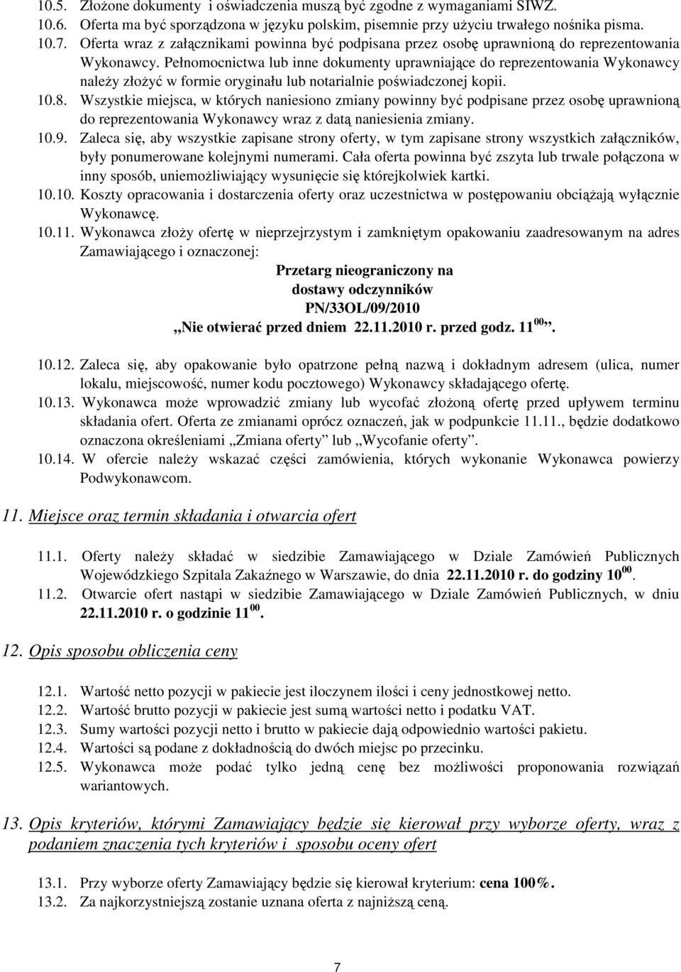 Pełnomocnictwa lub inne dokumenty uprawniające do reprezentowania Wykonawcy naleŝy złoŝyć w formie oryginału lub notarialnie poświadczonej kopii. 10.8.