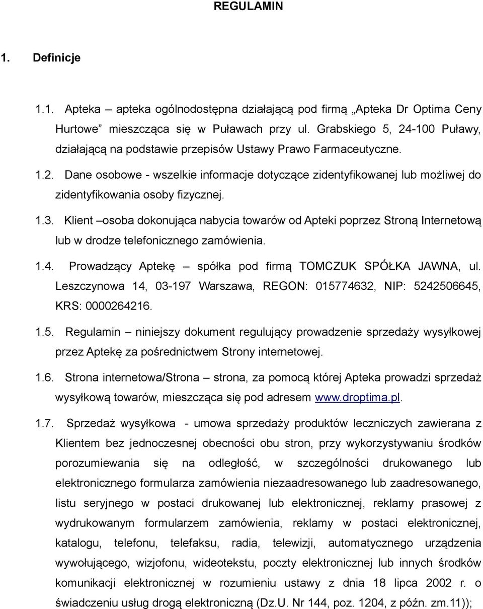 1.3. Klient osoba dokonująca nabycia towarów od Apteki poprzez Stroną Internetową lub w drodze telefonicznego zamówienia. 1.4. Prowadzący Aptekę spółka pod firmą TOMCZUK SPÓŁKA JAWNA, ul.