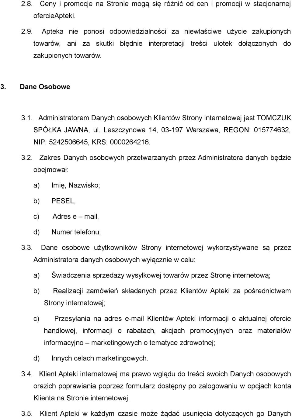 Administratorem Danych osobowych Klientów Strony internetowej jest TOMCZUK SPÓŁKA JAWNA, ul. Leszczynowa 14, 03-197 Warszawa, REGON: 015774632,