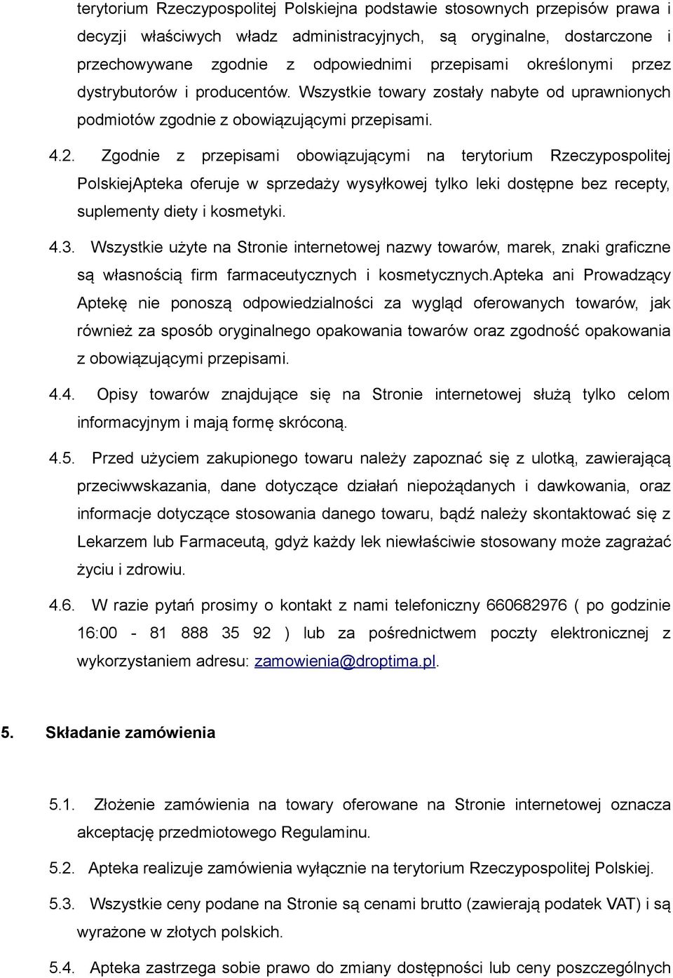 Zgodnie z przepisami obowiązującymi na terytorium Rzeczypospolitej PolskiejApteka oferuje w sprzedaży wysyłkowej tylko leki dostępne bez recepty, suplementy diety i kosmetyki. 4.3.