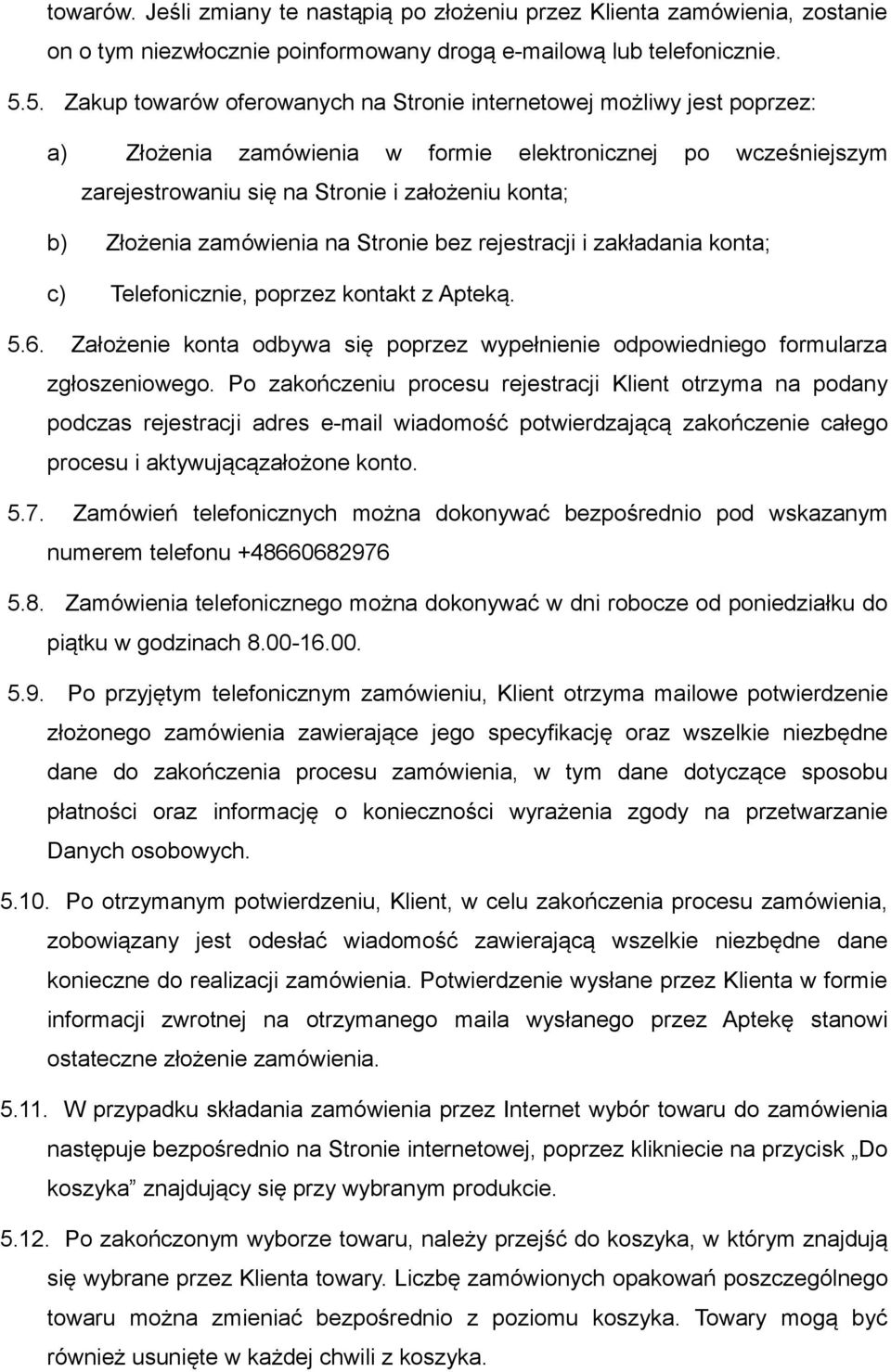 Złożenia zamówienia na Stronie bez rejestracji i zakładania konta; c) Telefonicznie, poprzez kontakt z Apteką. 5.6.