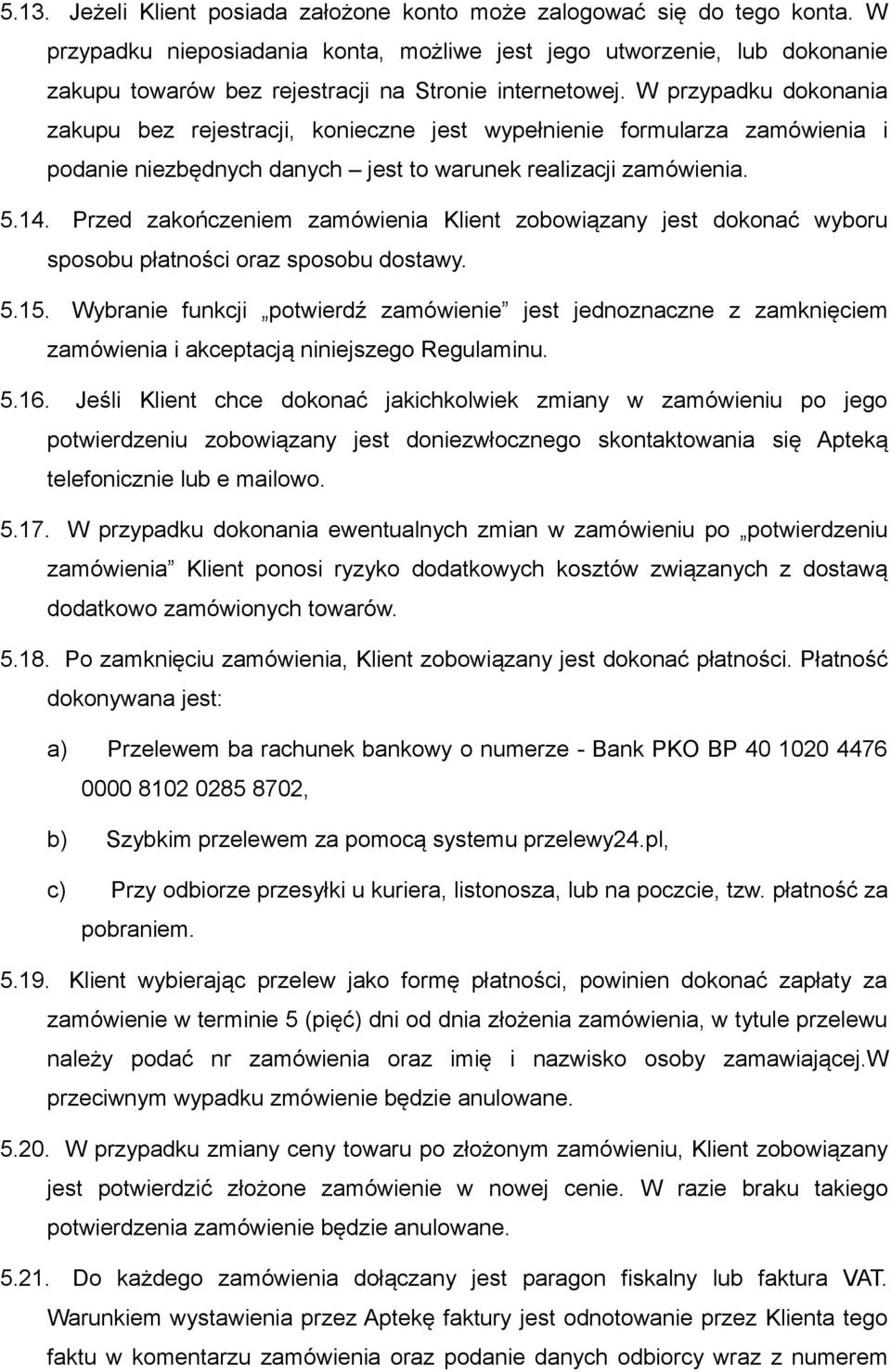 W przypadku dokonania zakupu bez rejestracji, konieczne jest wypełnienie formularza zamówienia i podanie niezbędnych danych jest to warunek realizacji zamówienia. 5.14.