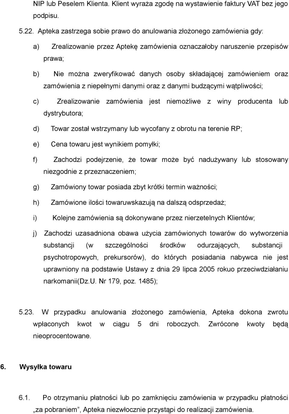 składającej zamówieniem oraz zamówienia z niepełnymi danymi oraz z danymi budzącymi wątpliwości; c) Zrealizowanie zamówienia jest niemożliwe z winy producenta lub dystrybutora; d) Towar został