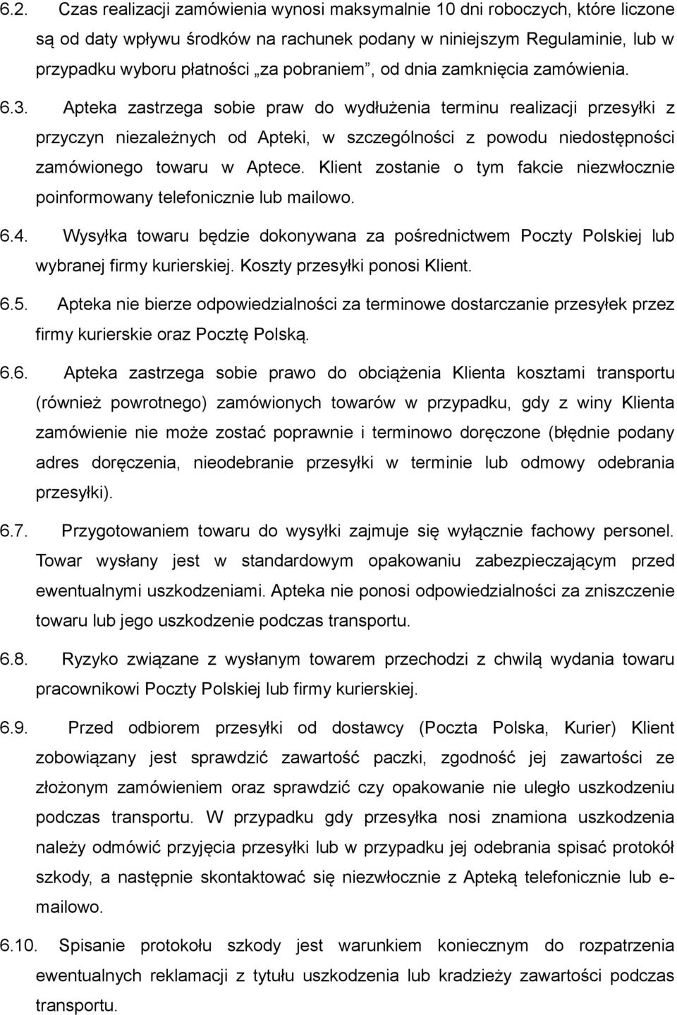 Apteka zastrzega sobie praw do wydłużenia terminu realizacji przesyłki z przyczyn niezależnych od Apteki, w szczególności z powodu niedostępności zamówionego towaru w Aptece.