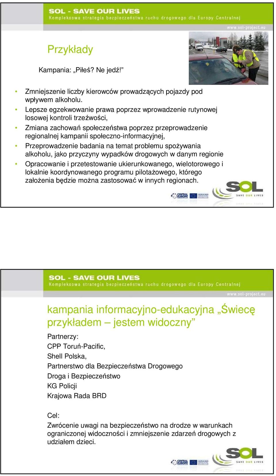 Przeprowadzenie badania na temat problemu spożywania alkoholu, jako przyczyny wypadków drogowych w danym regionie Opracowanie i przetestowanie ukierunkowanego, wielotorowego i lokalnie koordynowanego