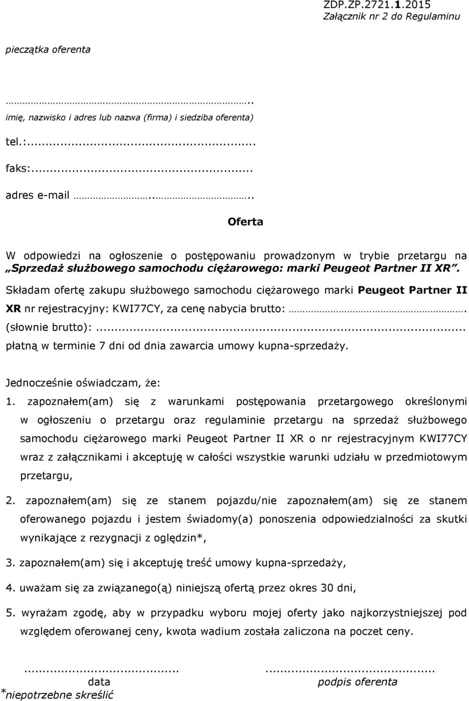 Składam ofertę zakupu służbowego samochodu ciężarowego marki Peugeot Partner II XR nr rejestracyjny: KWI77CY, za cenę nabycia brutto:. (słownie brutto):.