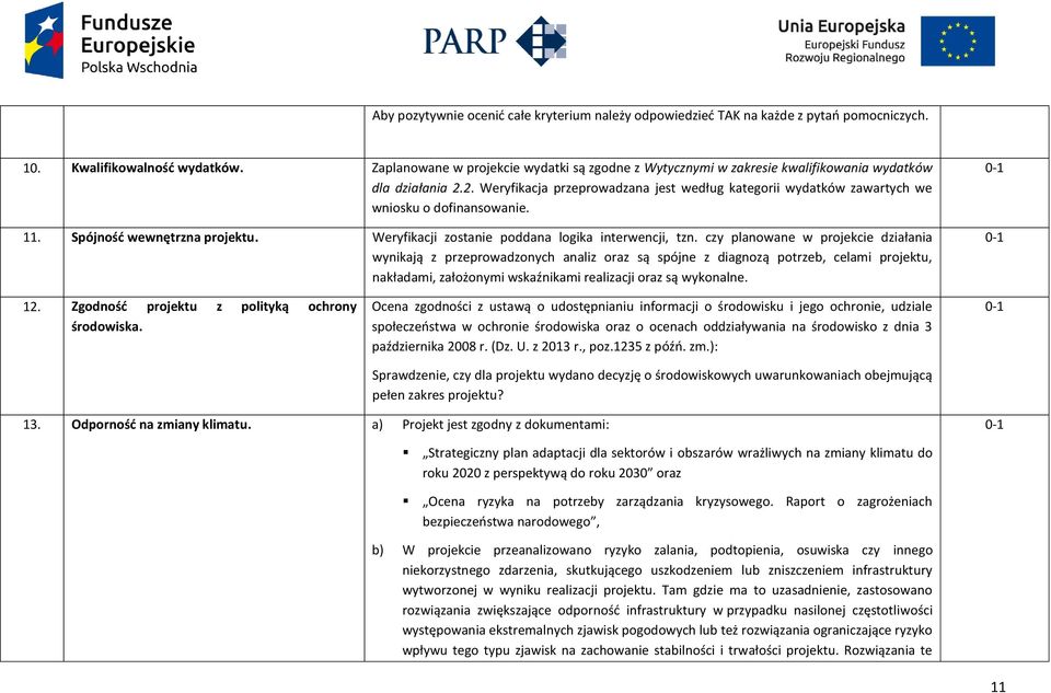 2. Weryfikacja przeprowadzana jest według kategorii wydatków zawartych we wniosku o dofinansowanie. 11. Spójność wewnętrzna projektu. Weryfikacji zostanie poddana logika interwencji, tzn.