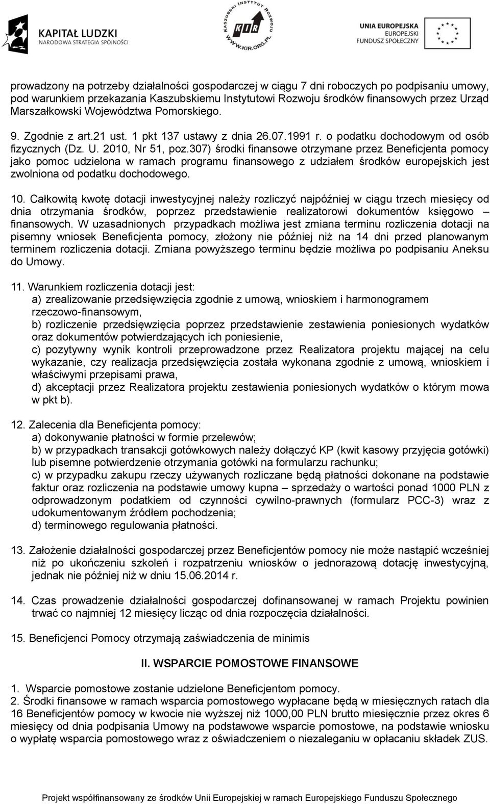 307) środki finansowe otrzymane przez Beneficjenta pomocy jako pomoc udzielona w ramach programu finansowego z udziałem środków europejskich jest zwolniona od podatku dochodowego. 10.