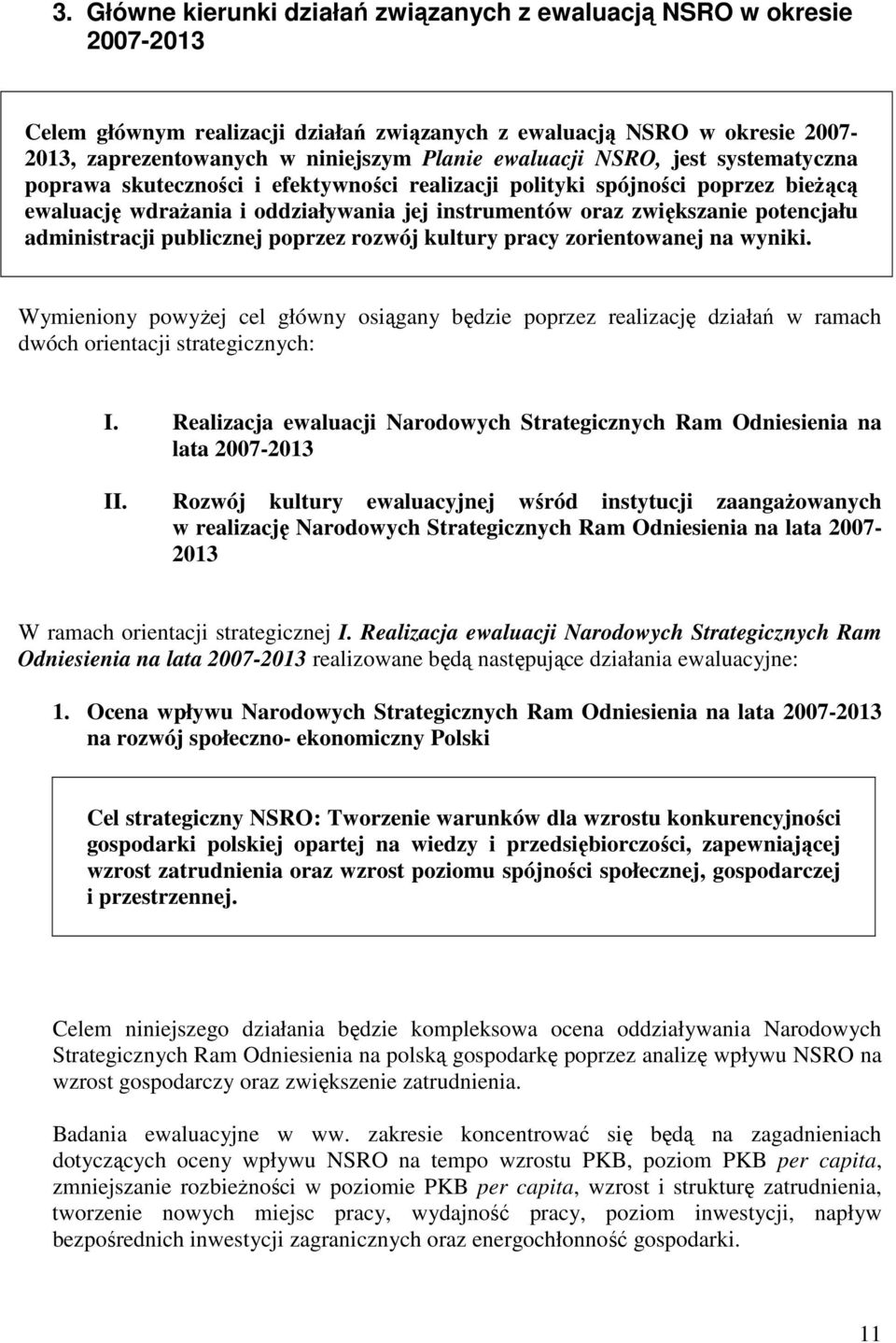 administracji publicznej poprzez rozwój kultury pracy zorientowanej na wyniki. Wymieniony powyŝej cel główny osiągany będzie poprzez realizację działań w ramach dwóch orientacji strategicznych: I.