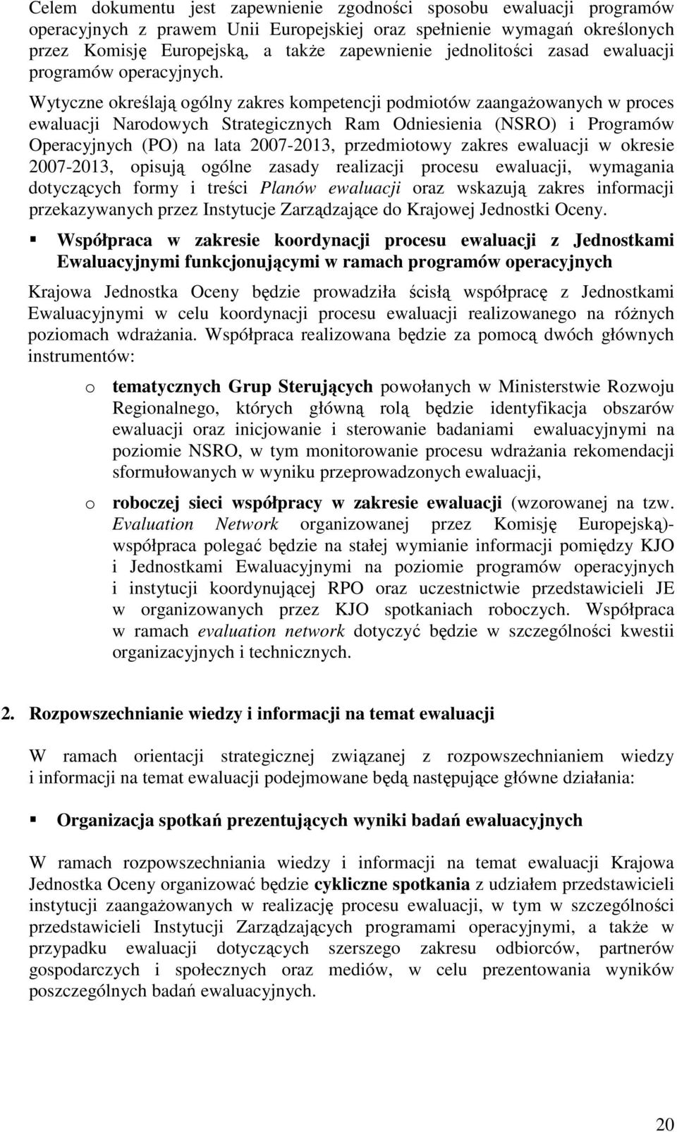 Wytyczne określają ogólny zakres kompetencji podmiotów zaangaŝowanych w proces ewaluacji Narodowych Strategicznych Ram Odniesienia (NSRO) i Programów Operacyjnych (PO) na lata 2007-2013, przedmiotowy