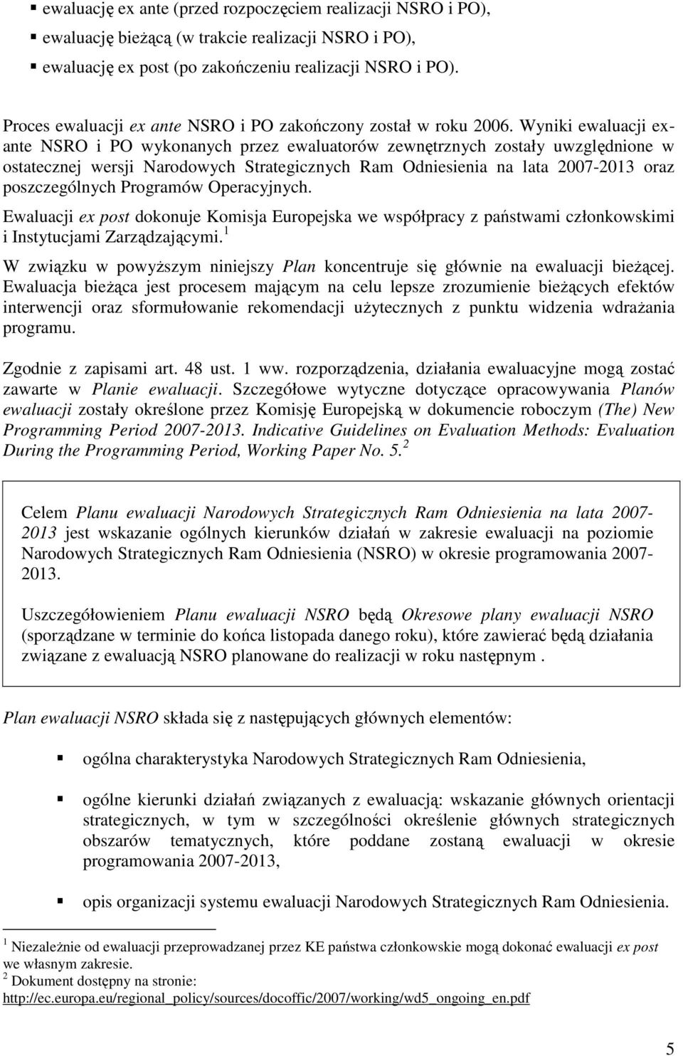 Wyniki ewaluacji exante NSRO i PO wykonanych przez ewaluatorów zewnętrznych zostały uwzględnione w ostatecznej wersji Narodowych Strategicznych Ram Odniesienia na lata 2007-2013 oraz poszczególnych