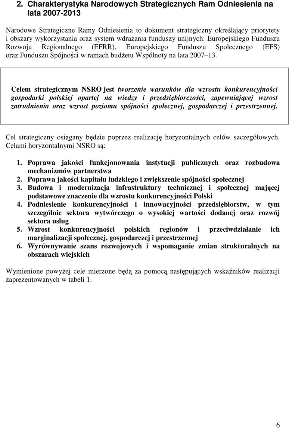 Celem strategicznym NSRO jest tworzenie warunków dla wzrostu konkurencyjności gospodarki polskiej opartej na wiedzy i przedsiębiorczości, zapewniającej wzrost zatrudnienia oraz wzrost poziomu