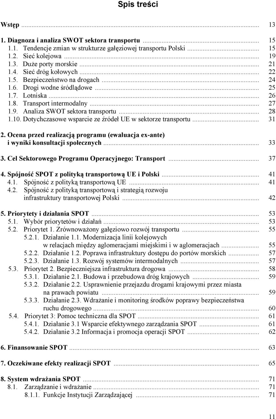 10. Dotychczasowe wsparcie ze źródeł UE w sektorze transportu... 31 2. Ocena przed realizacją programu (ewaluacja ex-ante) i wyniki konsultacji społecznych... 33 3.