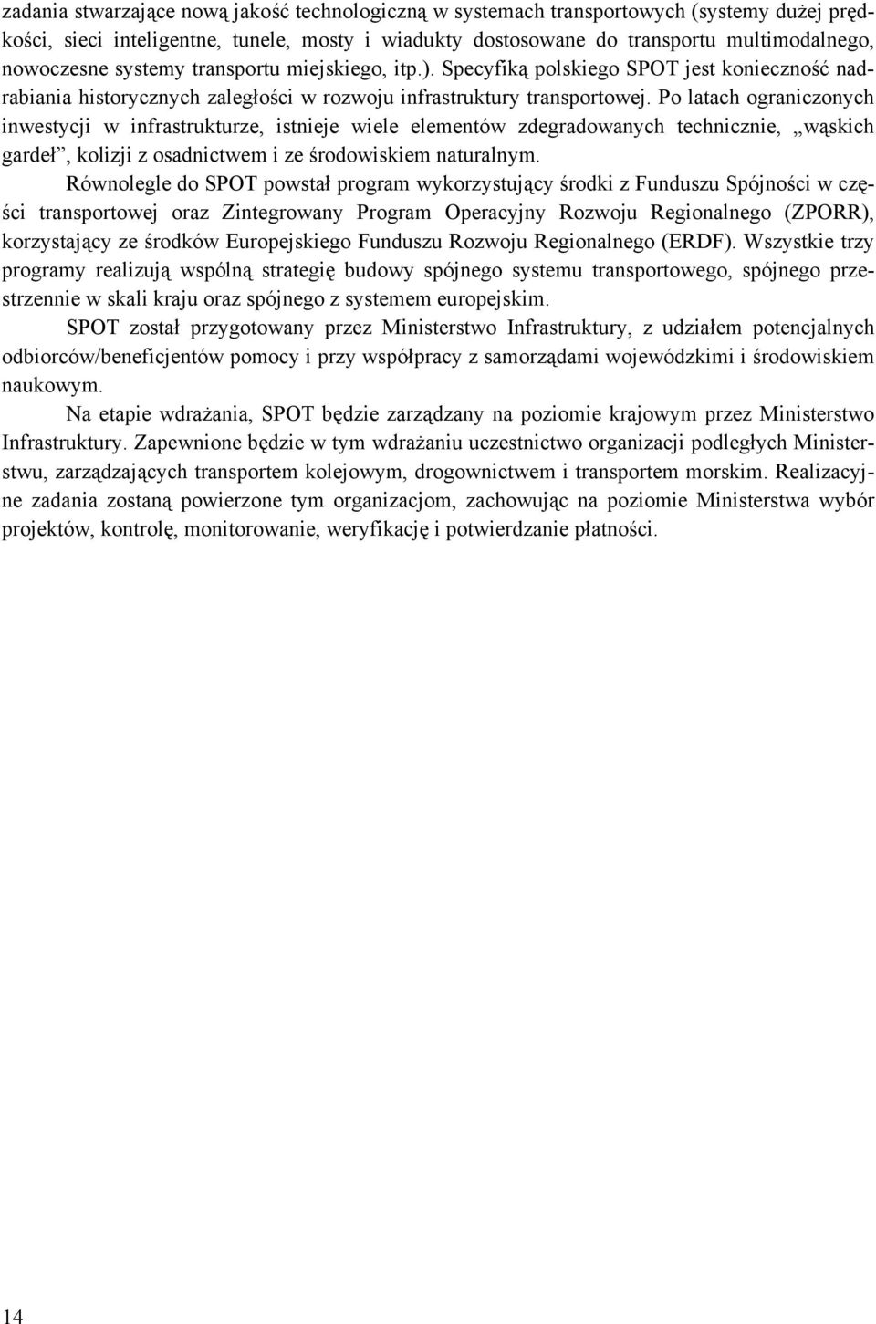 Po latach ograniczonych inwestycji w infrastrukturze, istnieje wiele elementów zdegradowanych technicznie, wąskich gardeł, kolizji z osadnictwem i ze środowiskiem naturalnym.