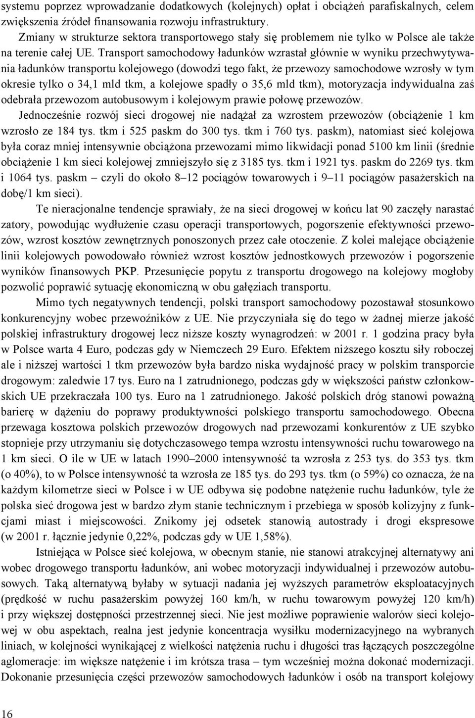 Transport samochodowy ładunków wzrastał głównie w wyniku przechwytywania ładunków transportu kolejowego (dowodzi tego fakt, że przewozy samochodowe wzrosły w tym okresie tylko o 34,1 mld tkm, a