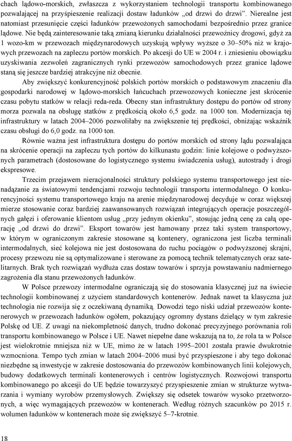 Nie będą zainteresowanie taką zmianą kierunku działalności przewoźnicy drogowi, gdyż za 1 wozo-km w przewozach międzynarodowych uzyskują wpływy wyższe o 30 50% niż w krajowych przewozach na zapleczu