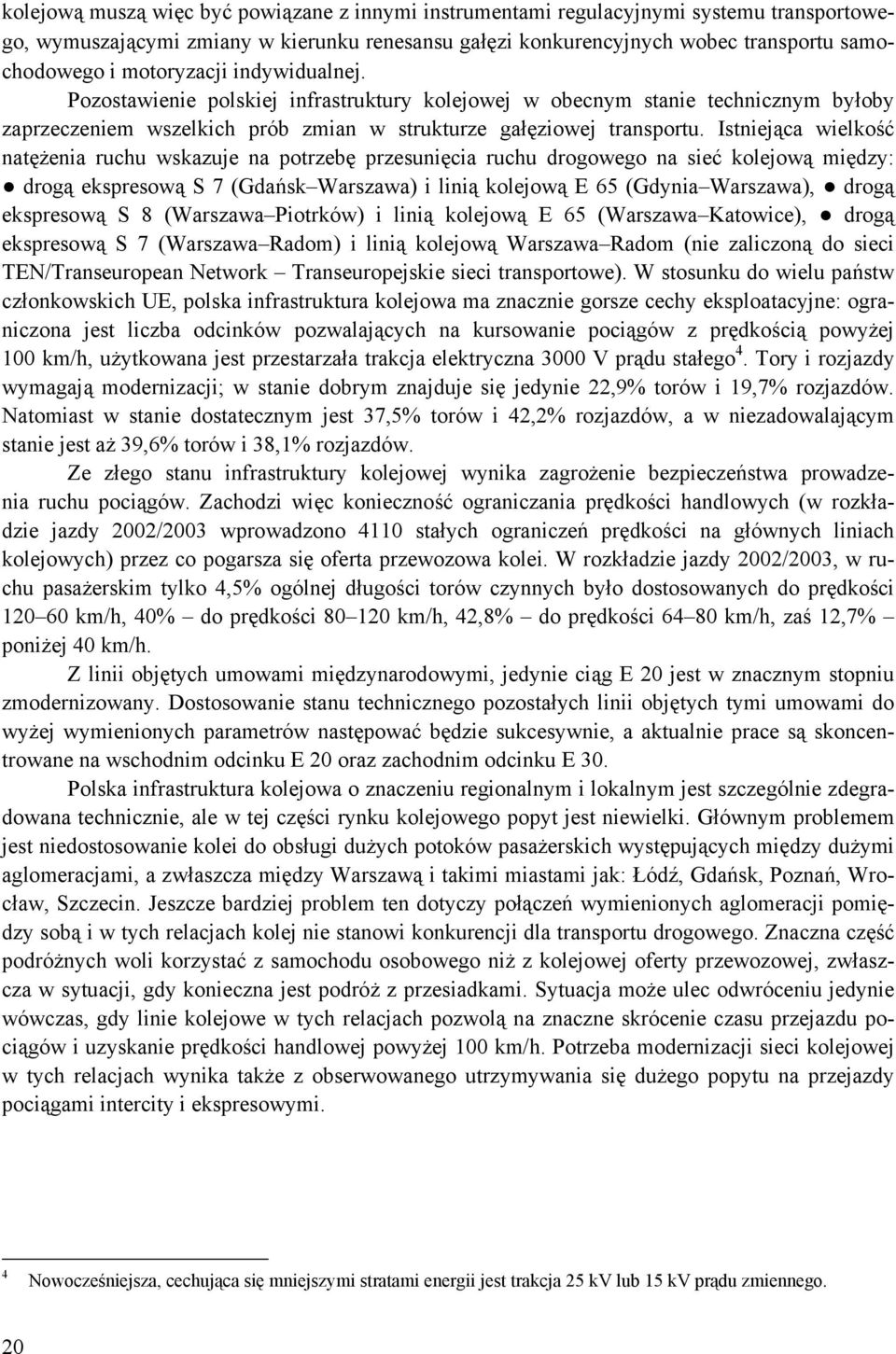 Istniejąca wielkość natężenia ruchu wskazuje na potrzebę przesunięcia ruchu drogowego na sieć kolejową między: drogą ekspresową S 7 (Gdańsk Warszawa) i linią kolejową E 65 (Gdynia Warszawa), drogą