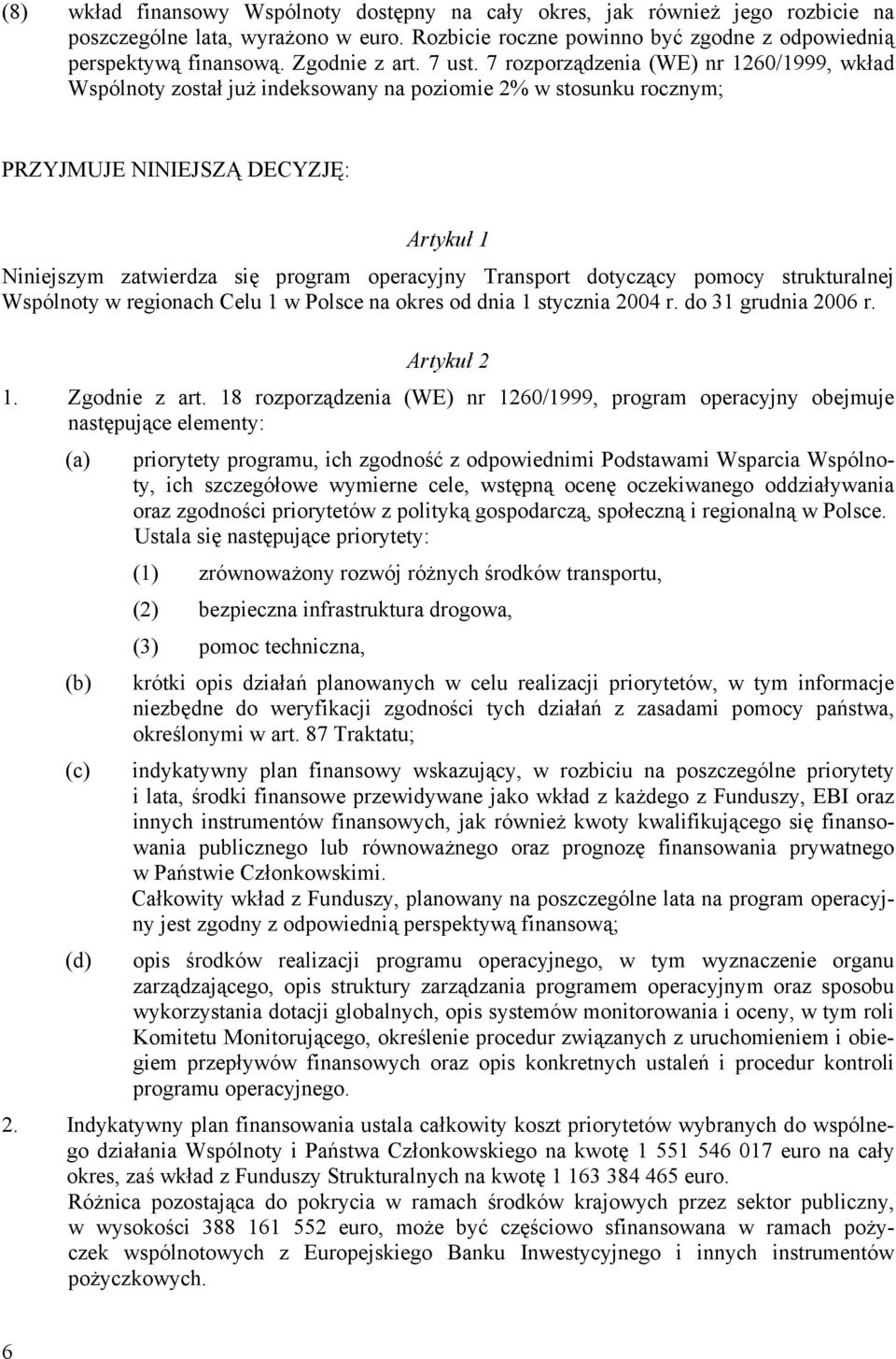 7 rozporządzenia (WE) nr 1260/1999, wkład Wspólnoty został już indeksowany na poziomie 2% w stosunku rocznym; PRZYJMUJE NINIEJSZĄ DECYZJĘ: Artykuł 1 Niniejszym zatwierdza się program operacyjny