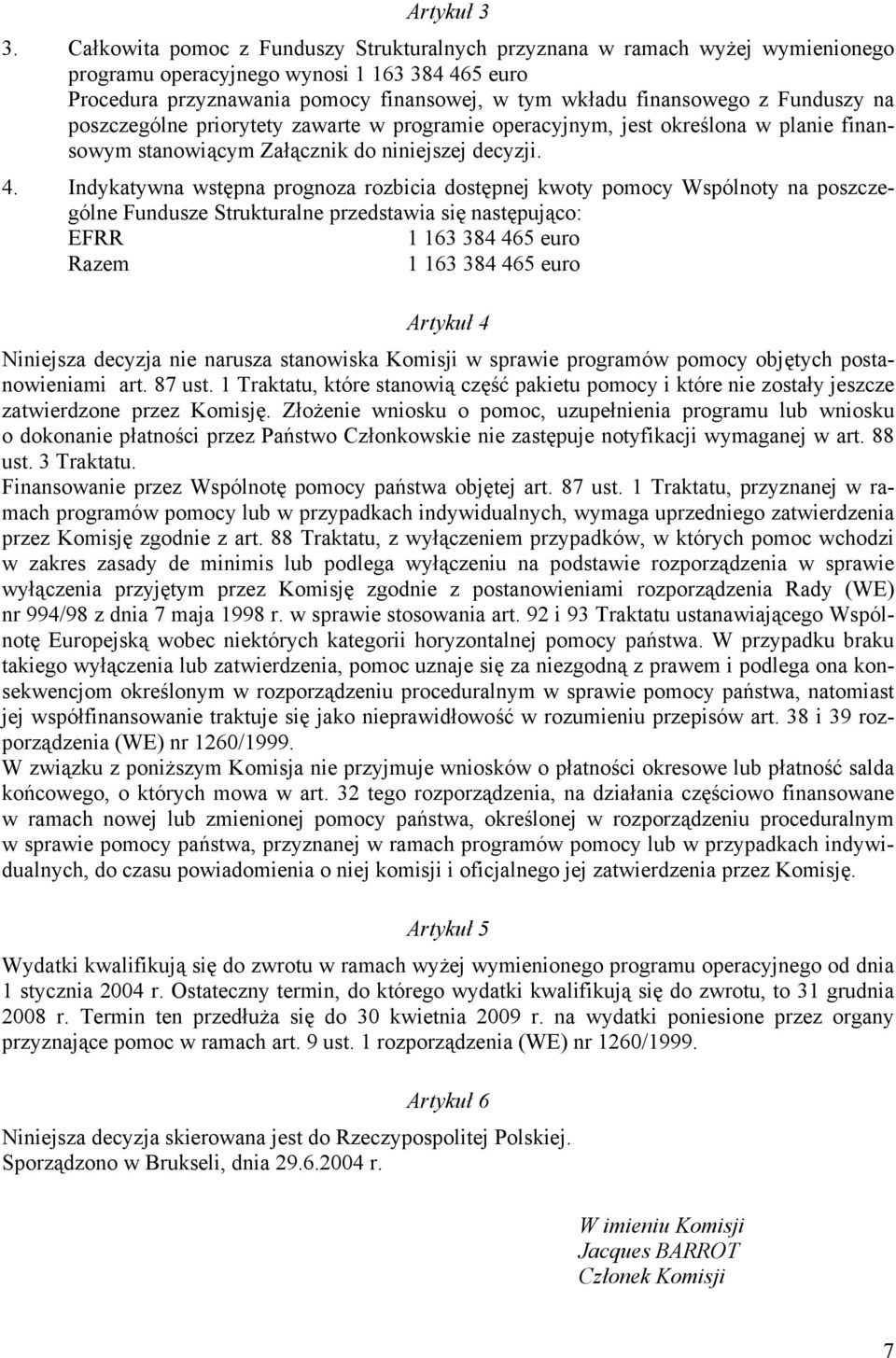 Funduszy na poszczególne priorytety zawarte w programie operacyjnym, jest określona w planie finansowym stanowiącym Załącznik do niniejszej decyzji. 4.