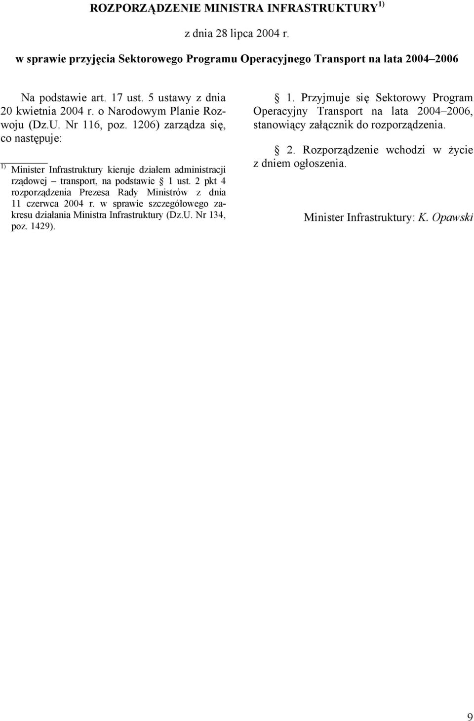 1206) zarządza się, co następuje: 1) Minister Infrastruktury kieruje działem administracji rządowej transport, na podstawie 1 ust.