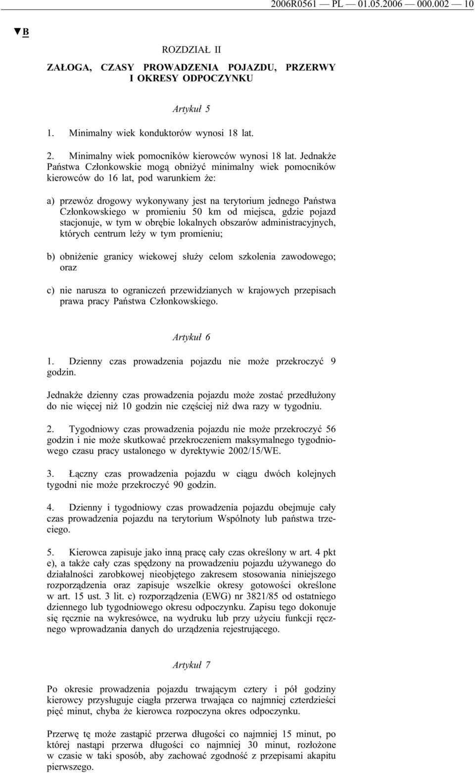 Jednakże Państwa Członkowskie mogą obniżyć minimalny wiek pomocników kierowców do 16 lat, pod warunkiem że: a) przewóz drogowy wykonywany jest na terytorium jednego Państwa Członkowskiego w promieniu